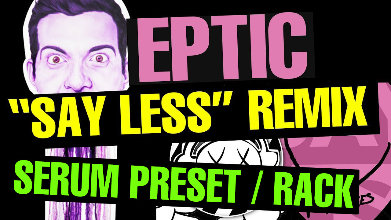 Eptic - Say Less (Dillon Francis G Eazy Remix) Serum Preset / Ableton Rack