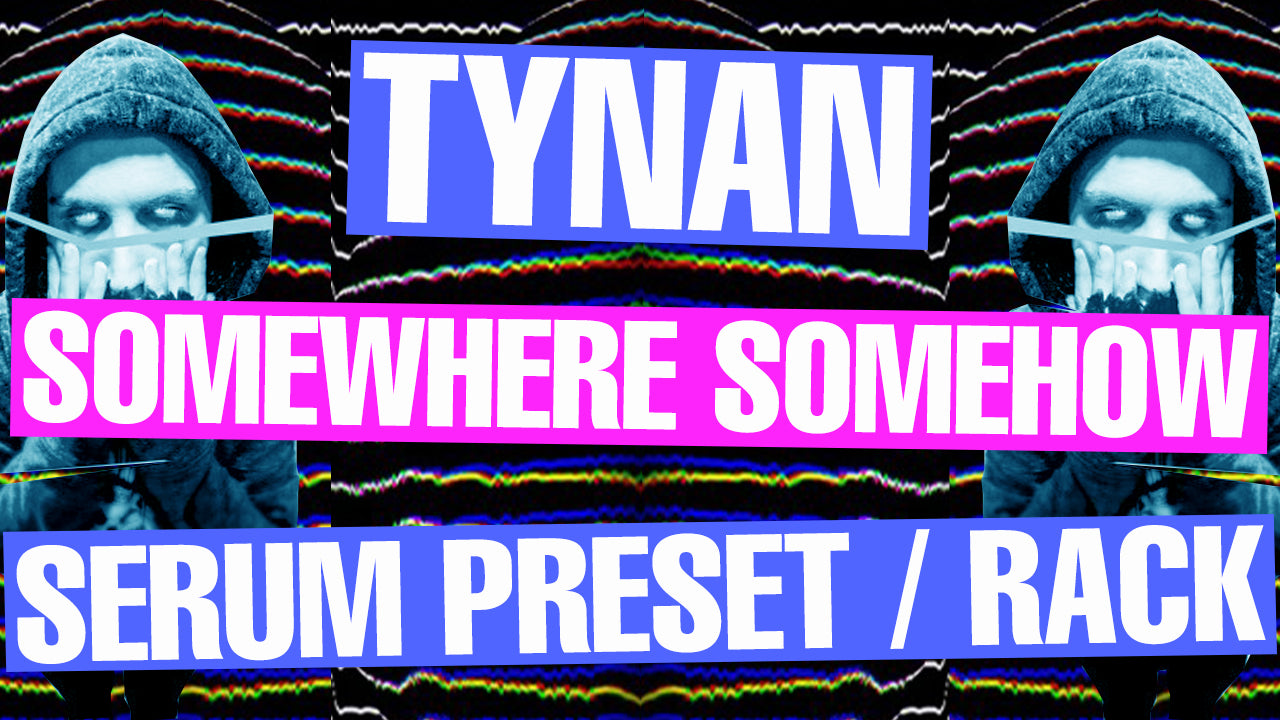 Tynan - Somewhere, Somehow Serum Presets / Ableton FX Racks